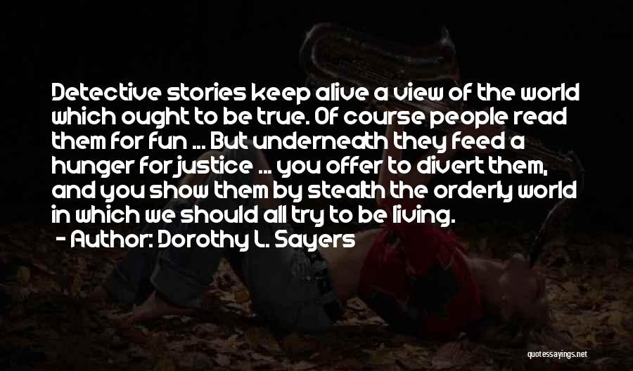 Dorothy L. Sayers Quotes: Detective Stories Keep Alive A View Of The World Which Ought To Be True. Of Course People Read Them For