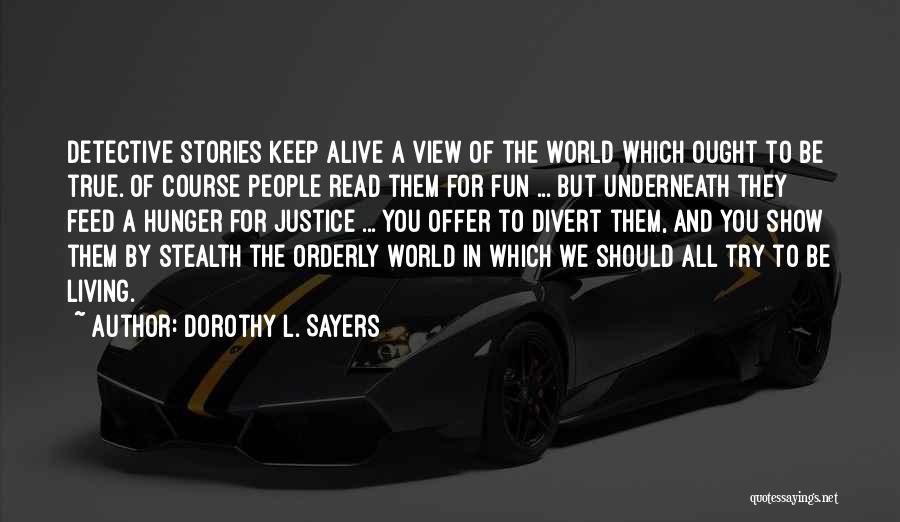 Dorothy L. Sayers Quotes: Detective Stories Keep Alive A View Of The World Which Ought To Be True. Of Course People Read Them For