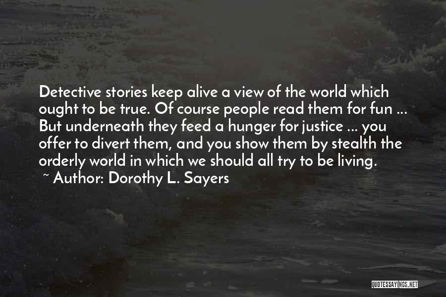 Dorothy L. Sayers Quotes: Detective Stories Keep Alive A View Of The World Which Ought To Be True. Of Course People Read Them For