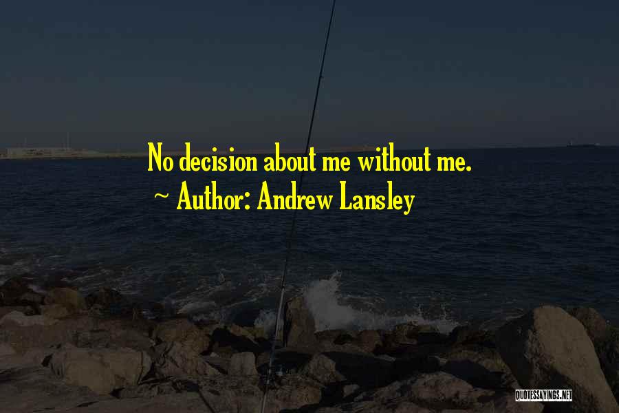 Andrew Lansley Quotes: No Decision About Me Without Me.