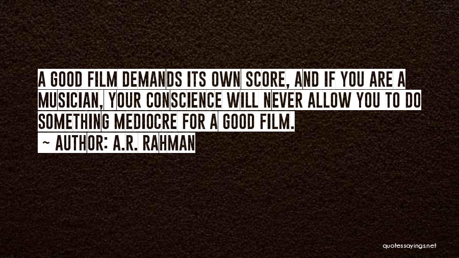 A.R. Rahman Quotes: A Good Film Demands Its Own Score, And If You Are A Musician, Your Conscience Will Never Allow You To