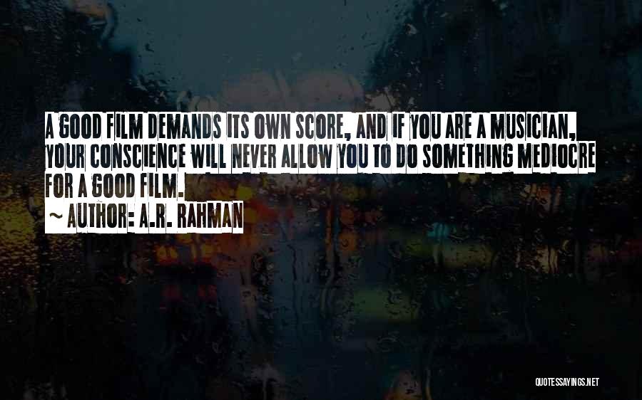 A.R. Rahman Quotes: A Good Film Demands Its Own Score, And If You Are A Musician, Your Conscience Will Never Allow You To