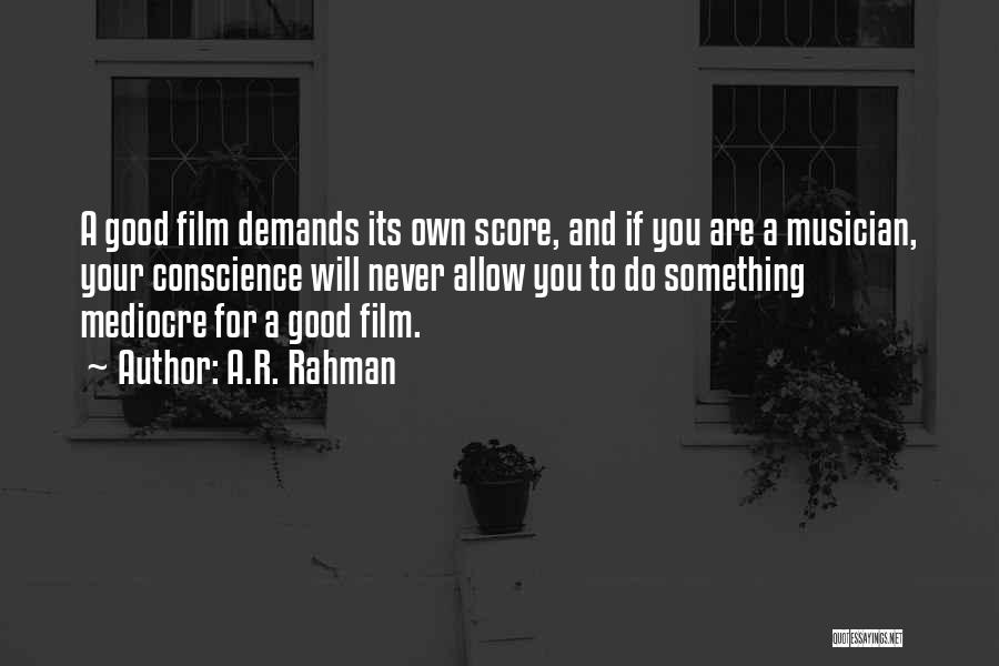 A.R. Rahman Quotes: A Good Film Demands Its Own Score, And If You Are A Musician, Your Conscience Will Never Allow You To