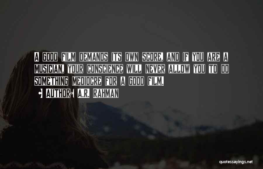 A.R. Rahman Quotes: A Good Film Demands Its Own Score, And If You Are A Musician, Your Conscience Will Never Allow You To