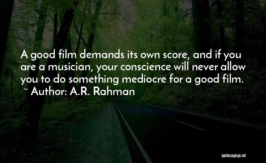 A.R. Rahman Quotes: A Good Film Demands Its Own Score, And If You Are A Musician, Your Conscience Will Never Allow You To