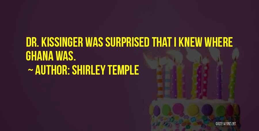 Shirley Temple Quotes: Dr. Kissinger Was Surprised That I Knew Where Ghana Was.