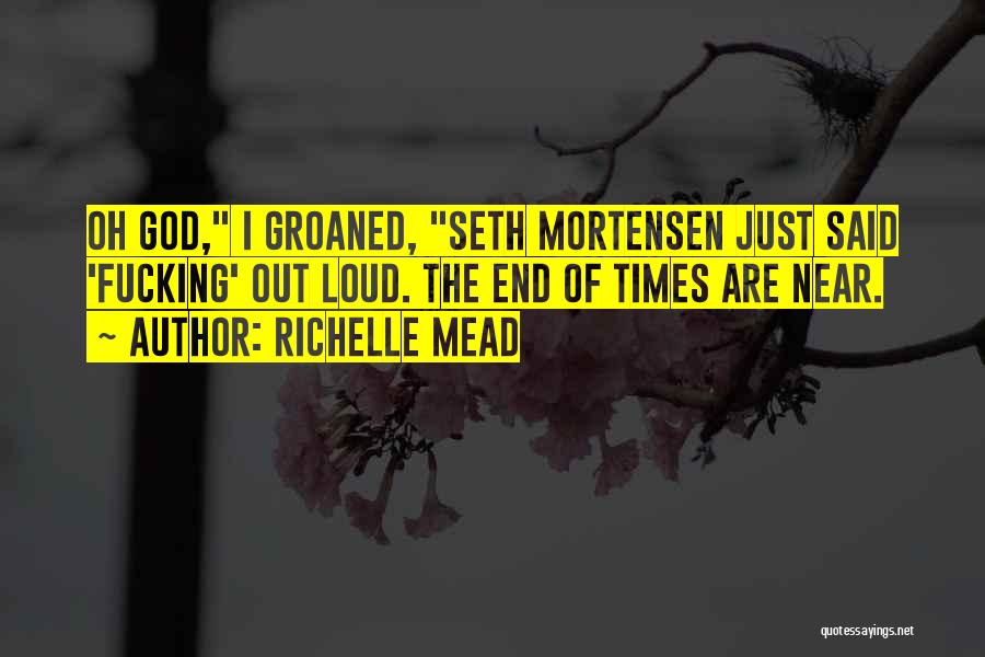 Richelle Mead Quotes: Oh God, I Groaned, Seth Mortensen Just Said 'fucking' Out Loud. The End Of Times Are Near.