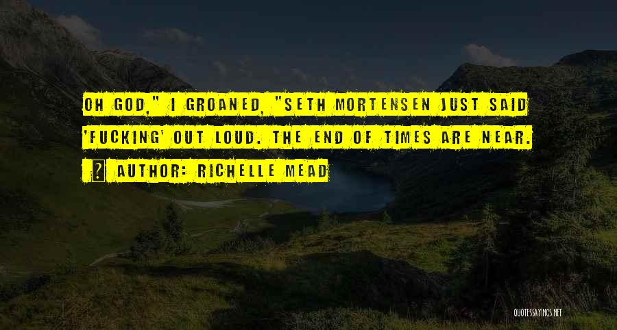 Richelle Mead Quotes: Oh God, I Groaned, Seth Mortensen Just Said 'fucking' Out Loud. The End Of Times Are Near.