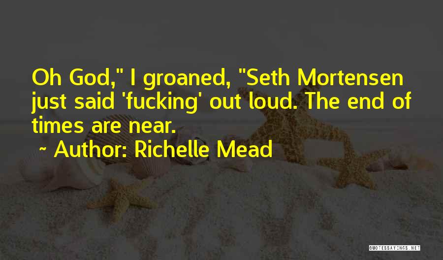 Richelle Mead Quotes: Oh God, I Groaned, Seth Mortensen Just Said 'fucking' Out Loud. The End Of Times Are Near.