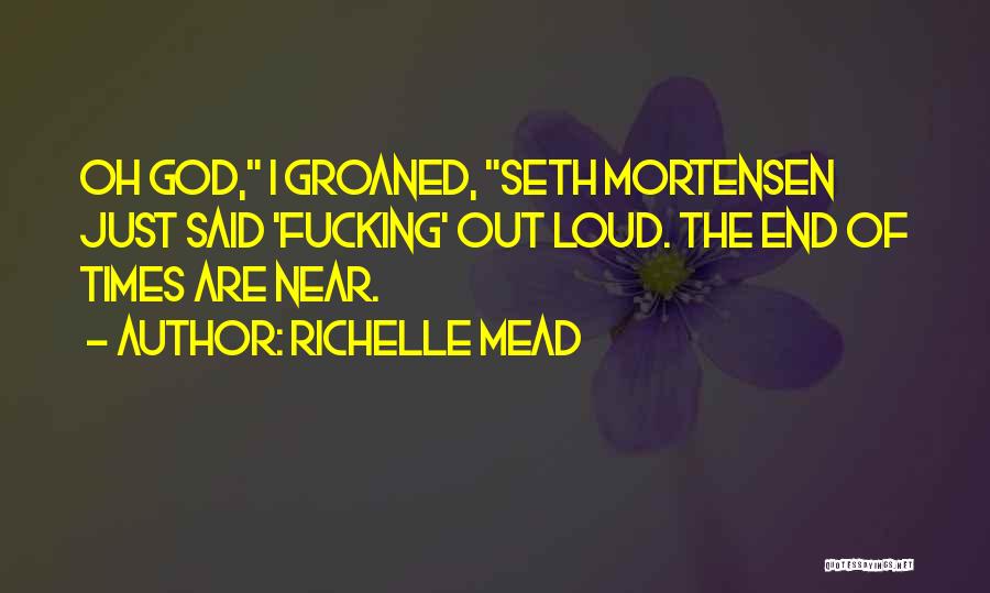 Richelle Mead Quotes: Oh God, I Groaned, Seth Mortensen Just Said 'fucking' Out Loud. The End Of Times Are Near.