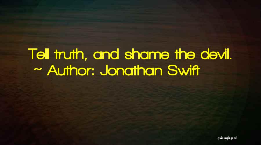 Jonathan Swift Quotes: Tell Truth, And Shame The Devil.