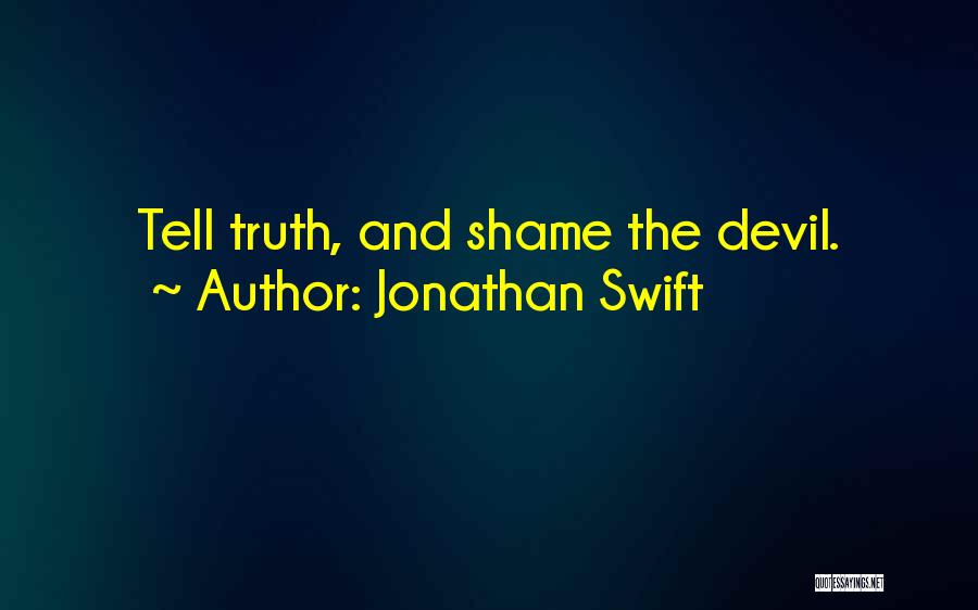 Jonathan Swift Quotes: Tell Truth, And Shame The Devil.