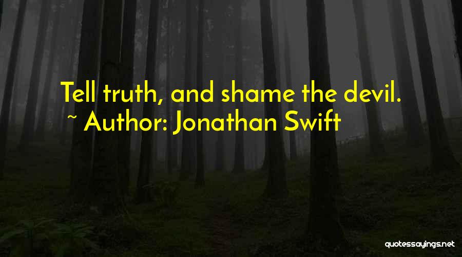 Jonathan Swift Quotes: Tell Truth, And Shame The Devil.