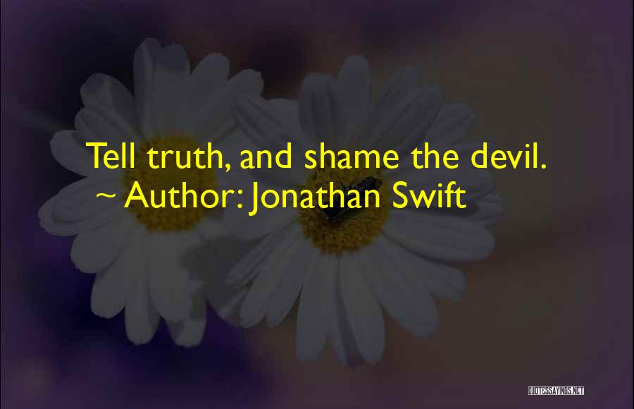Jonathan Swift Quotes: Tell Truth, And Shame The Devil.