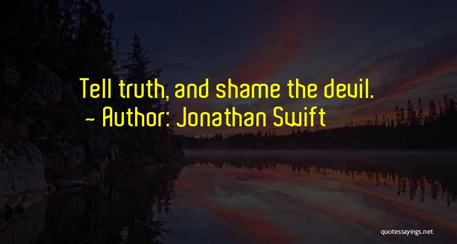 Jonathan Swift Quotes: Tell Truth, And Shame The Devil.