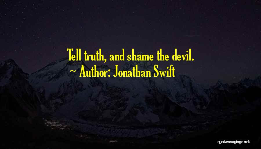 Jonathan Swift Quotes: Tell Truth, And Shame The Devil.