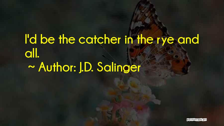 J.D. Salinger Quotes: I'd Be The Catcher In The Rye And All.