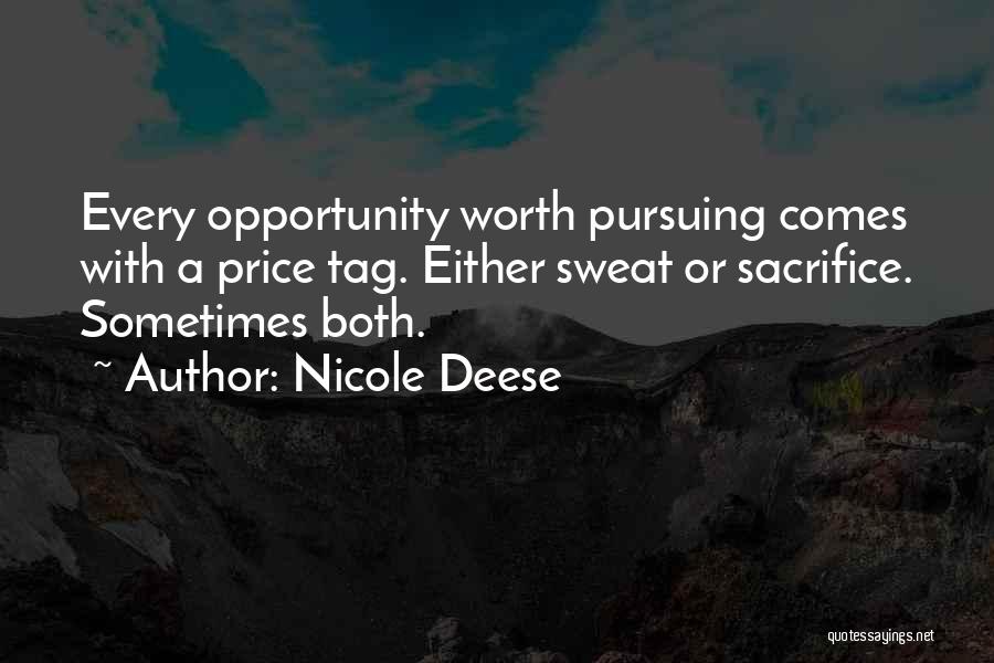 Nicole Deese Quotes: Every Opportunity Worth Pursuing Comes With A Price Tag. Either Sweat Or Sacrifice. Sometimes Both.