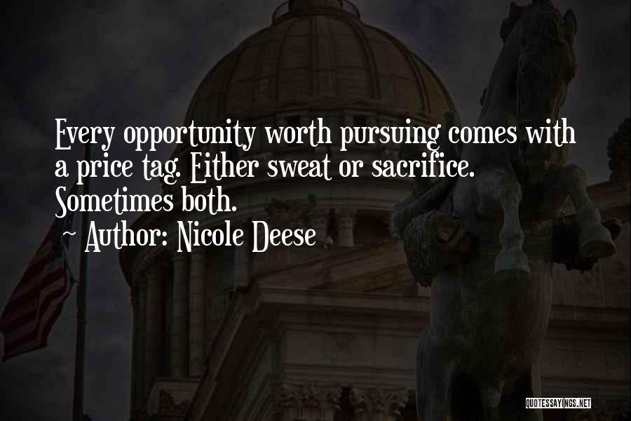 Nicole Deese Quotes: Every Opportunity Worth Pursuing Comes With A Price Tag. Either Sweat Or Sacrifice. Sometimes Both.