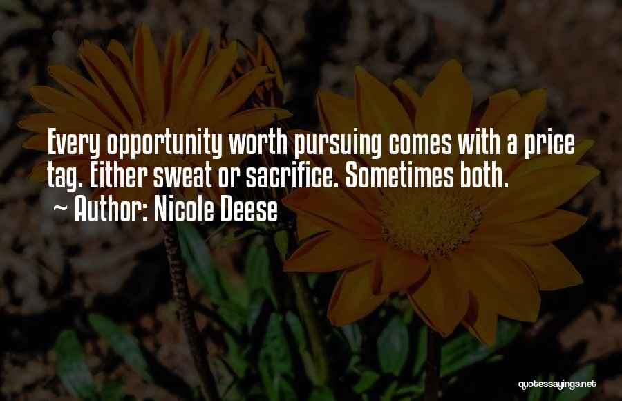 Nicole Deese Quotes: Every Opportunity Worth Pursuing Comes With A Price Tag. Either Sweat Or Sacrifice. Sometimes Both.