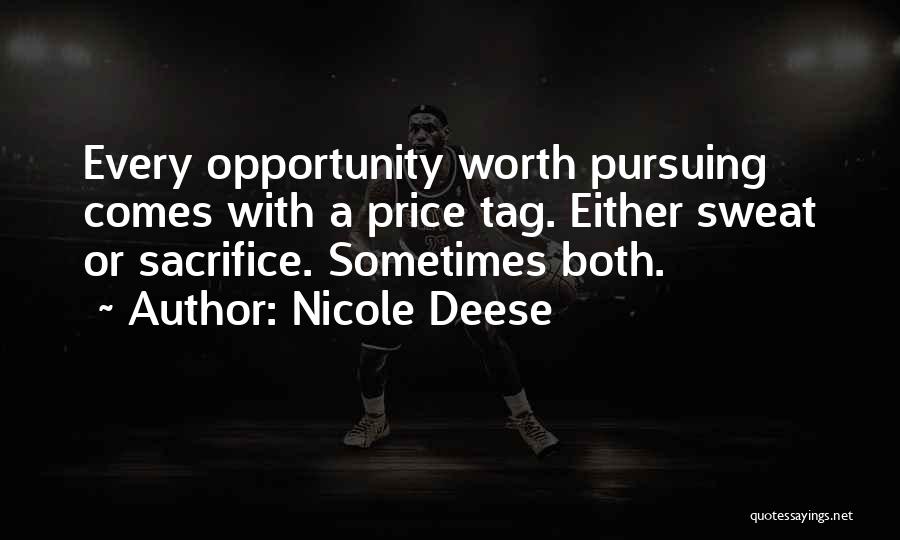 Nicole Deese Quotes: Every Opportunity Worth Pursuing Comes With A Price Tag. Either Sweat Or Sacrifice. Sometimes Both.