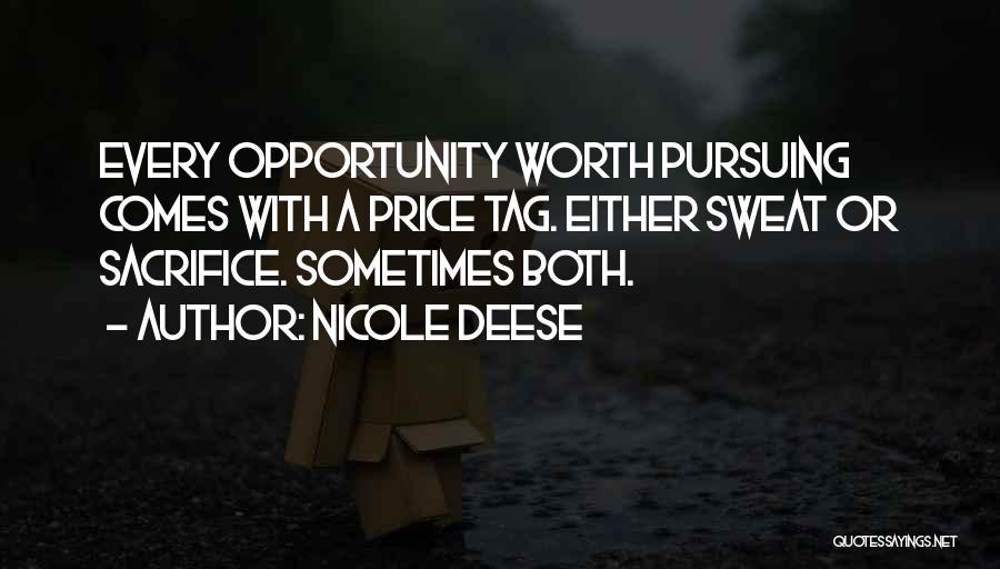 Nicole Deese Quotes: Every Opportunity Worth Pursuing Comes With A Price Tag. Either Sweat Or Sacrifice. Sometimes Both.