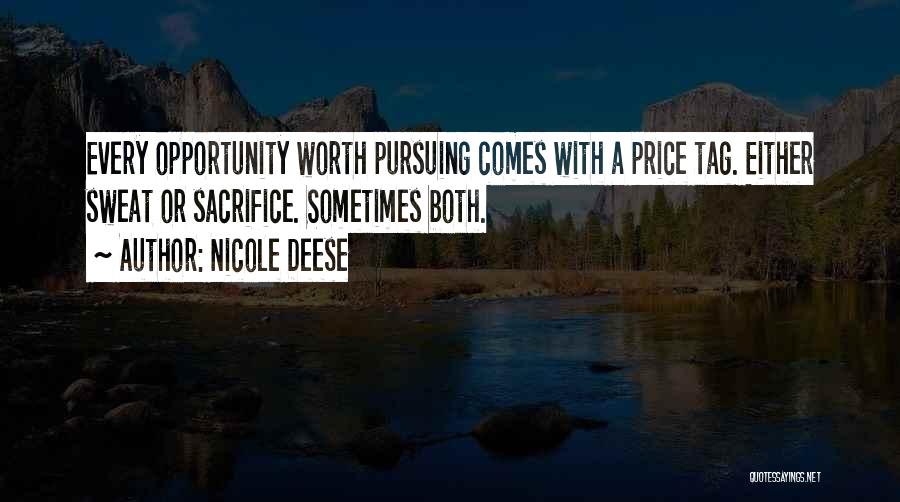 Nicole Deese Quotes: Every Opportunity Worth Pursuing Comes With A Price Tag. Either Sweat Or Sacrifice. Sometimes Both.