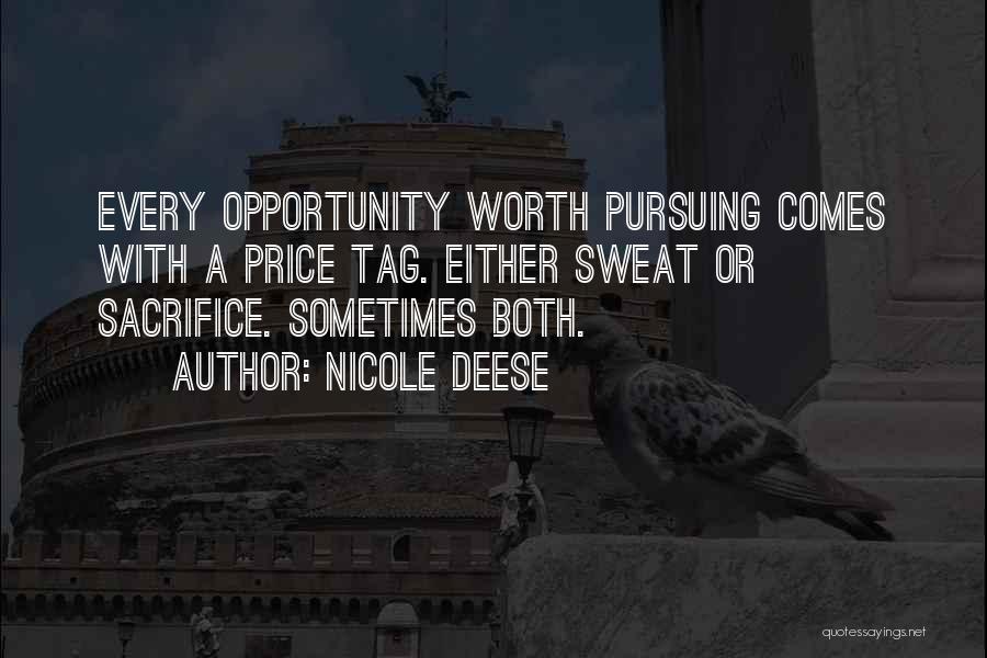 Nicole Deese Quotes: Every Opportunity Worth Pursuing Comes With A Price Tag. Either Sweat Or Sacrifice. Sometimes Both.