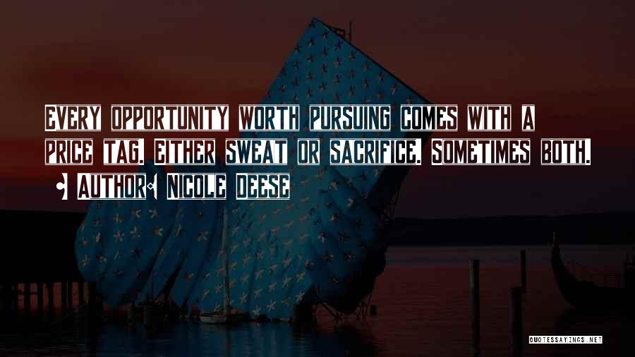 Nicole Deese Quotes: Every Opportunity Worth Pursuing Comes With A Price Tag. Either Sweat Or Sacrifice. Sometimes Both.