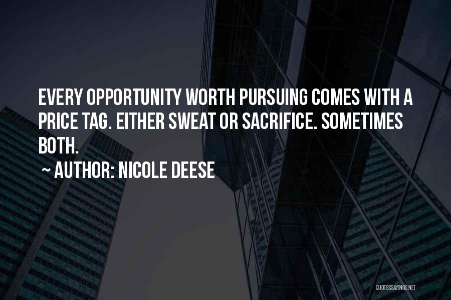 Nicole Deese Quotes: Every Opportunity Worth Pursuing Comes With A Price Tag. Either Sweat Or Sacrifice. Sometimes Both.