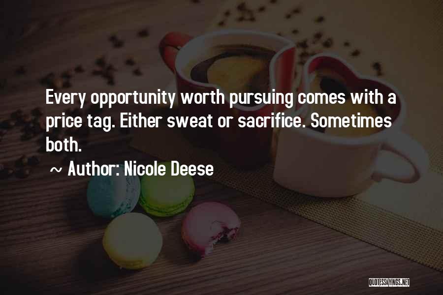 Nicole Deese Quotes: Every Opportunity Worth Pursuing Comes With A Price Tag. Either Sweat Or Sacrifice. Sometimes Both.