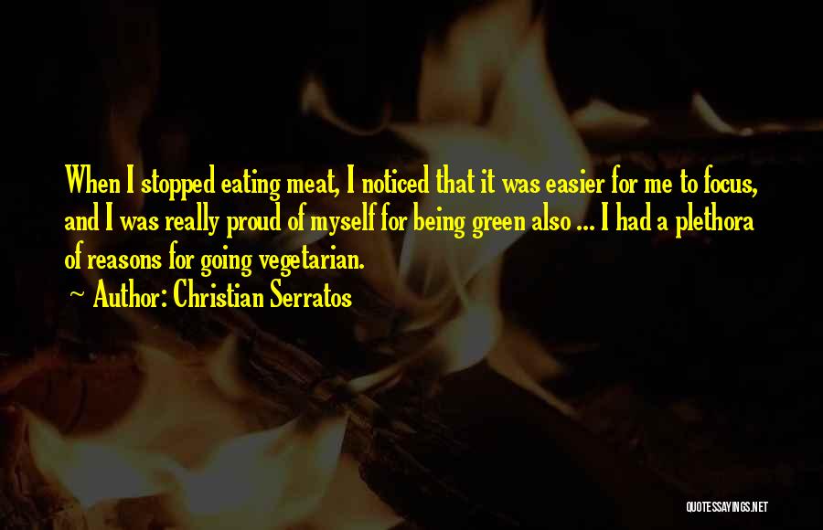 Christian Serratos Quotes: When I Stopped Eating Meat, I Noticed That It Was Easier For Me To Focus, And I Was Really Proud