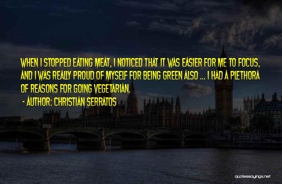 Christian Serratos Quotes: When I Stopped Eating Meat, I Noticed That It Was Easier For Me To Focus, And I Was Really Proud
