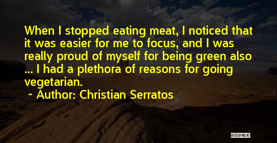 Christian Serratos Quotes: When I Stopped Eating Meat, I Noticed That It Was Easier For Me To Focus, And I Was Really Proud
