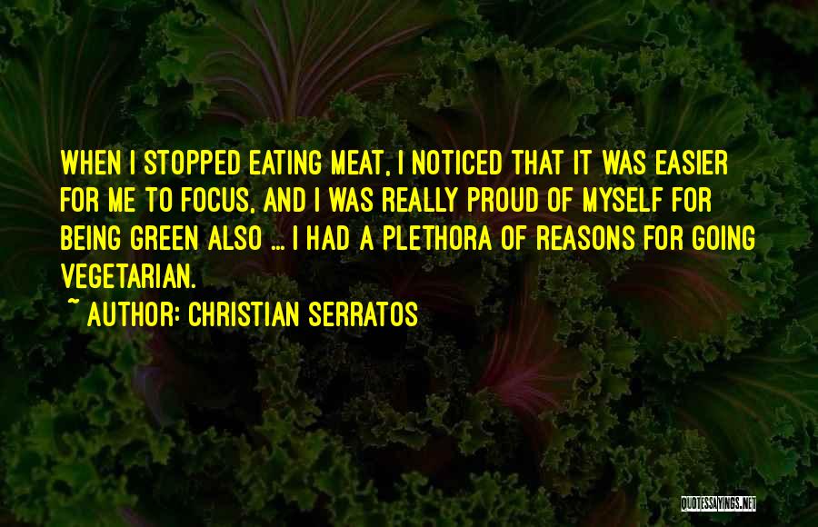 Christian Serratos Quotes: When I Stopped Eating Meat, I Noticed That It Was Easier For Me To Focus, And I Was Really Proud
