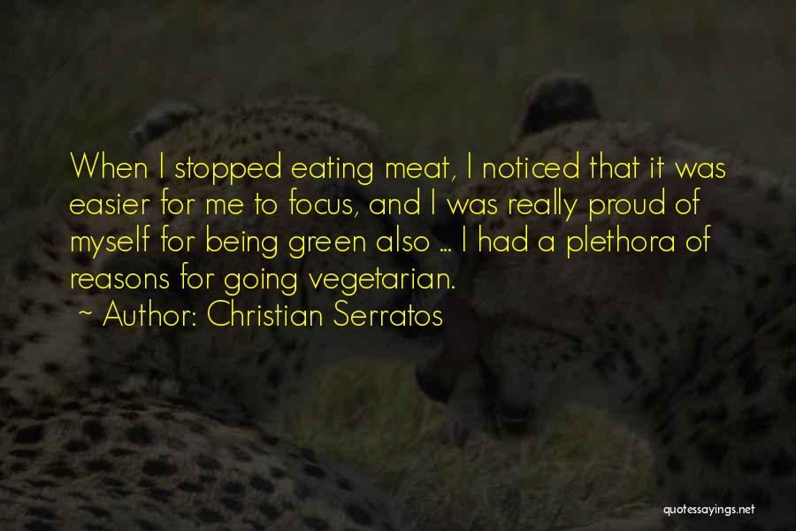 Christian Serratos Quotes: When I Stopped Eating Meat, I Noticed That It Was Easier For Me To Focus, And I Was Really Proud