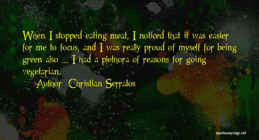 Christian Serratos Quotes: When I Stopped Eating Meat, I Noticed That It Was Easier For Me To Focus, And I Was Really Proud