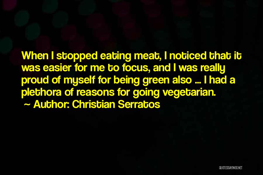 Christian Serratos Quotes: When I Stopped Eating Meat, I Noticed That It Was Easier For Me To Focus, And I Was Really Proud