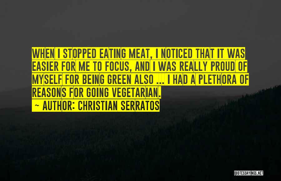 Christian Serratos Quotes: When I Stopped Eating Meat, I Noticed That It Was Easier For Me To Focus, And I Was Really Proud