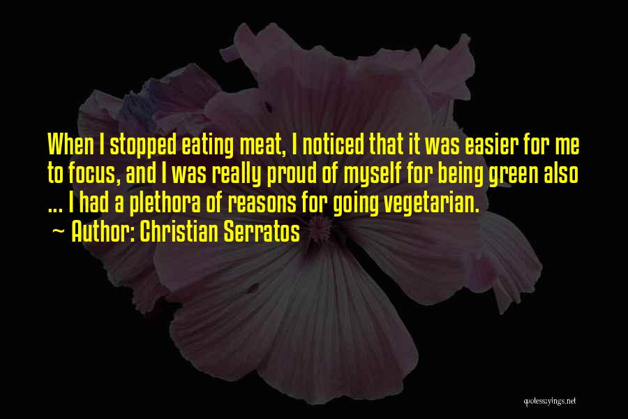 Christian Serratos Quotes: When I Stopped Eating Meat, I Noticed That It Was Easier For Me To Focus, And I Was Really Proud