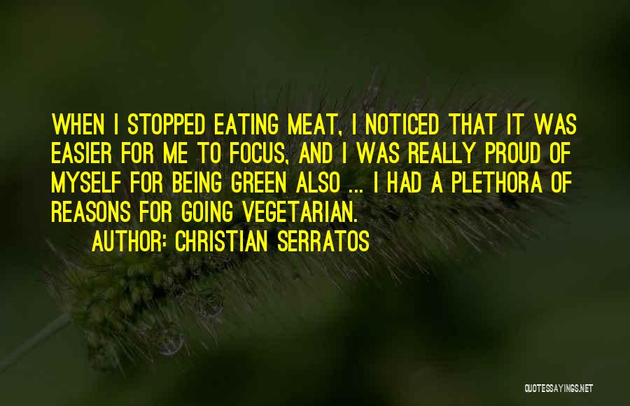 Christian Serratos Quotes: When I Stopped Eating Meat, I Noticed That It Was Easier For Me To Focus, And I Was Really Proud