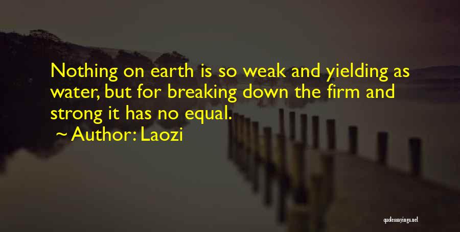 Laozi Quotes: Nothing On Earth Is So Weak And Yielding As Water, But For Breaking Down The Firm And Strong It Has