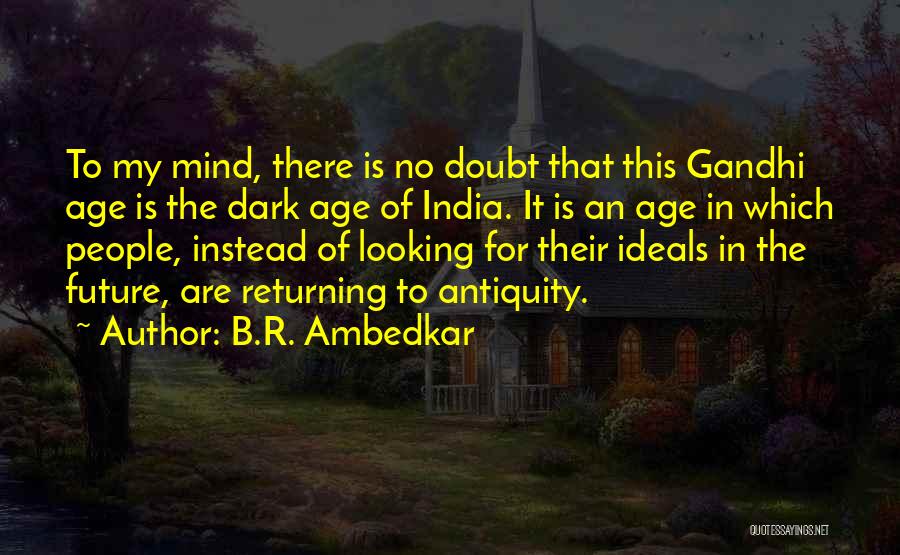 B.R. Ambedkar Quotes: To My Mind, There Is No Doubt That This Gandhi Age Is The Dark Age Of India. It Is An