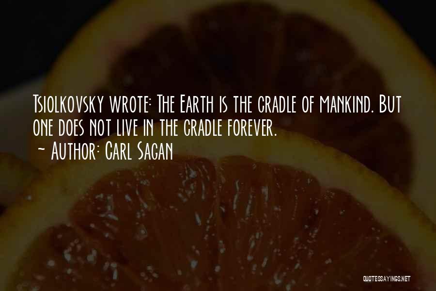 Carl Sagan Quotes: Tsiolkovsky Wrote: The Earth Is The Cradle Of Mankind. But One Does Not Live In The Cradle Forever.