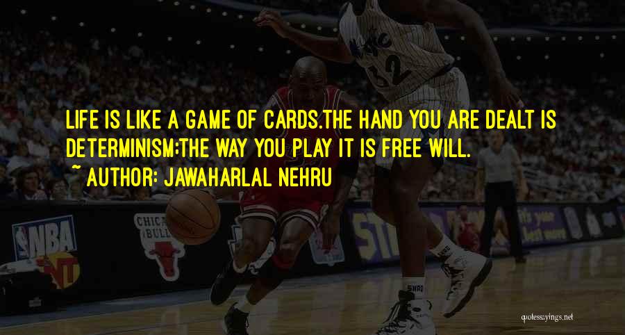 Jawaharlal Nehru Quotes: Life Is Like A Game Of Cards.the Hand You Are Dealt Is Determinism;the Way You Play It Is Free Will.