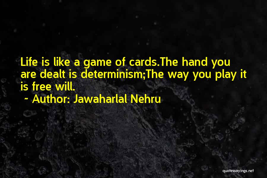 Jawaharlal Nehru Quotes: Life Is Like A Game Of Cards.the Hand You Are Dealt Is Determinism;the Way You Play It Is Free Will.