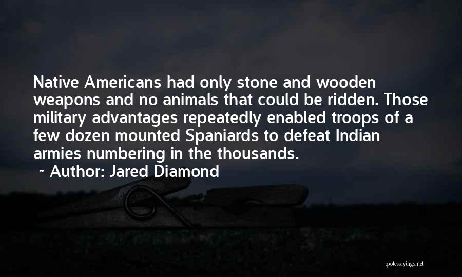 Jared Diamond Quotes: Native Americans Had Only Stone And Wooden Weapons And No Animals That Could Be Ridden. Those Military Advantages Repeatedly Enabled