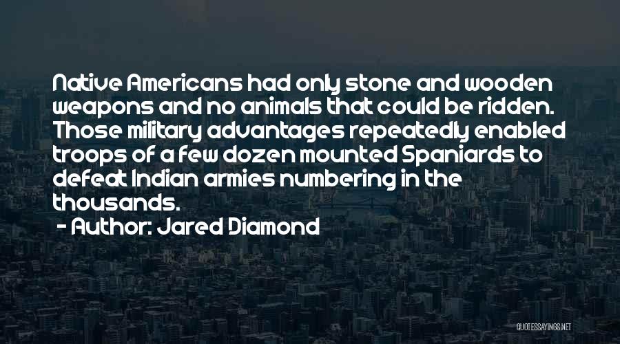 Jared Diamond Quotes: Native Americans Had Only Stone And Wooden Weapons And No Animals That Could Be Ridden. Those Military Advantages Repeatedly Enabled