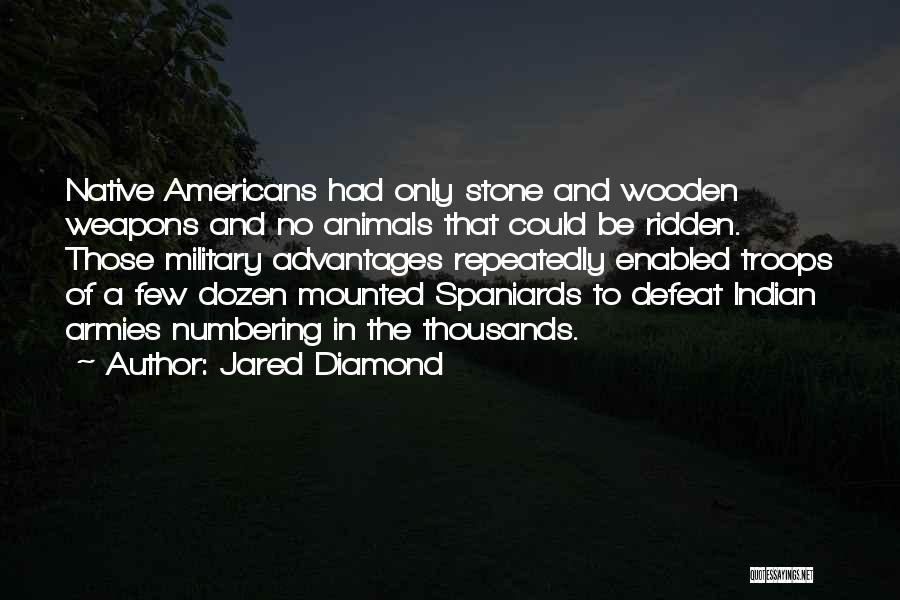 Jared Diamond Quotes: Native Americans Had Only Stone And Wooden Weapons And No Animals That Could Be Ridden. Those Military Advantages Repeatedly Enabled