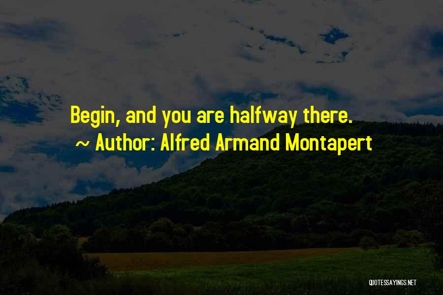 Alfred Armand Montapert Quotes: Begin, And You Are Halfway There.